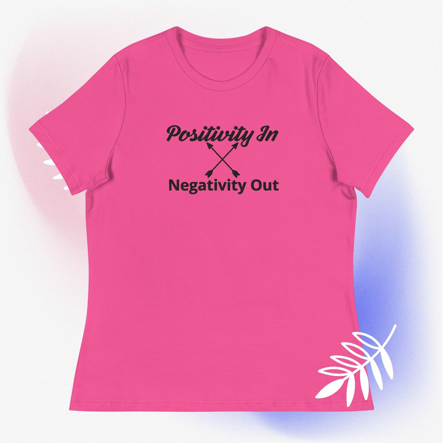 Positivity in, Negativity out T- Shirt