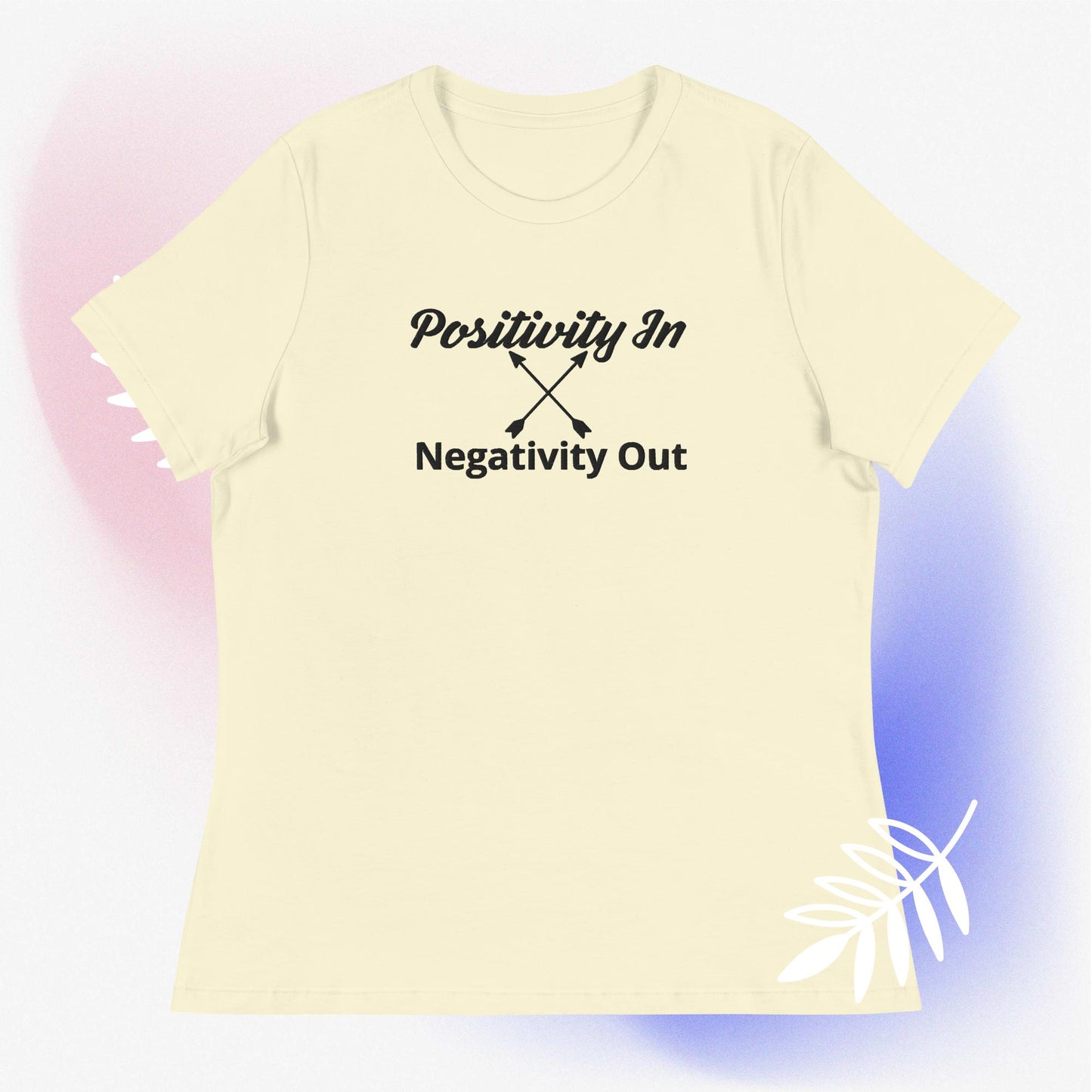 Positivity in, Negativity out T- Shirt