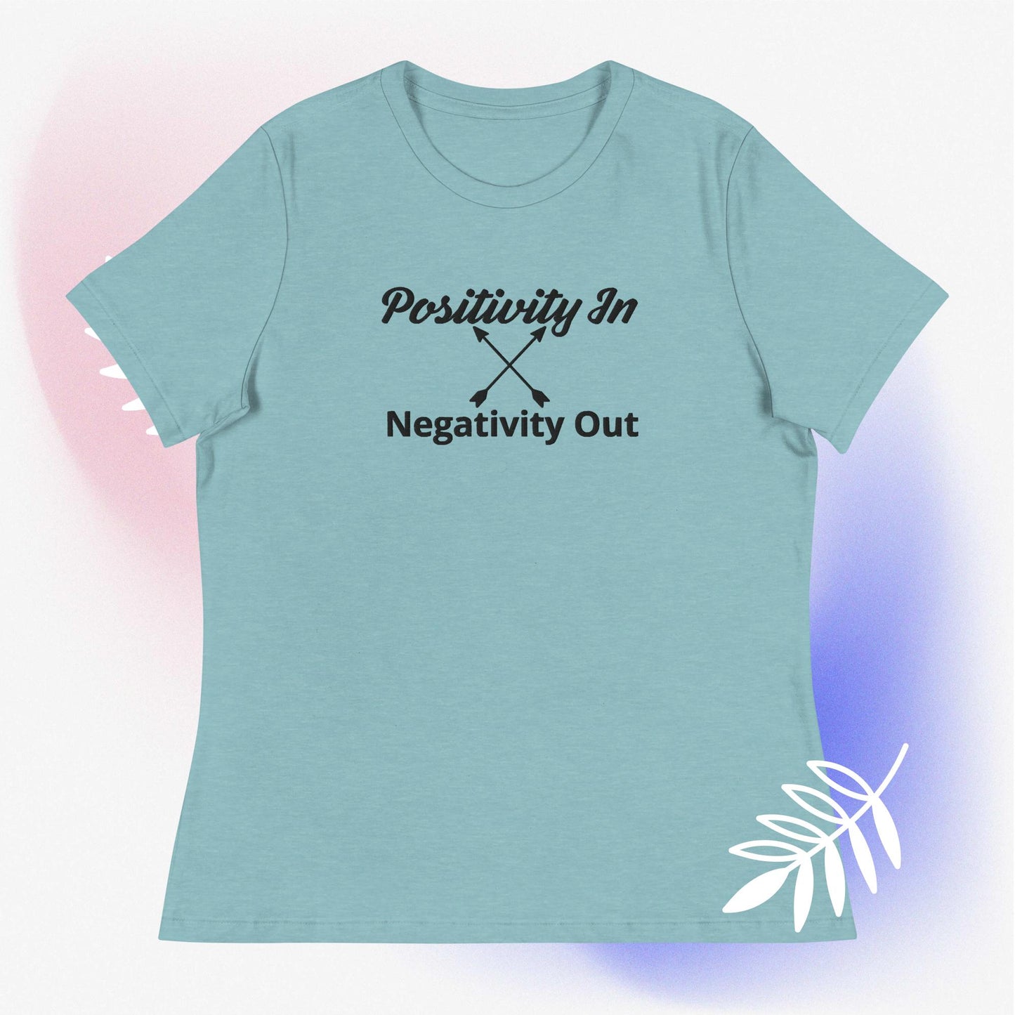 Positivity in, Negativity out T- Shirt