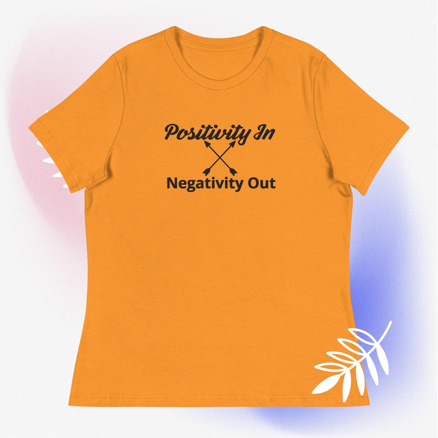 Positivity in, Negativity out T- Shirt