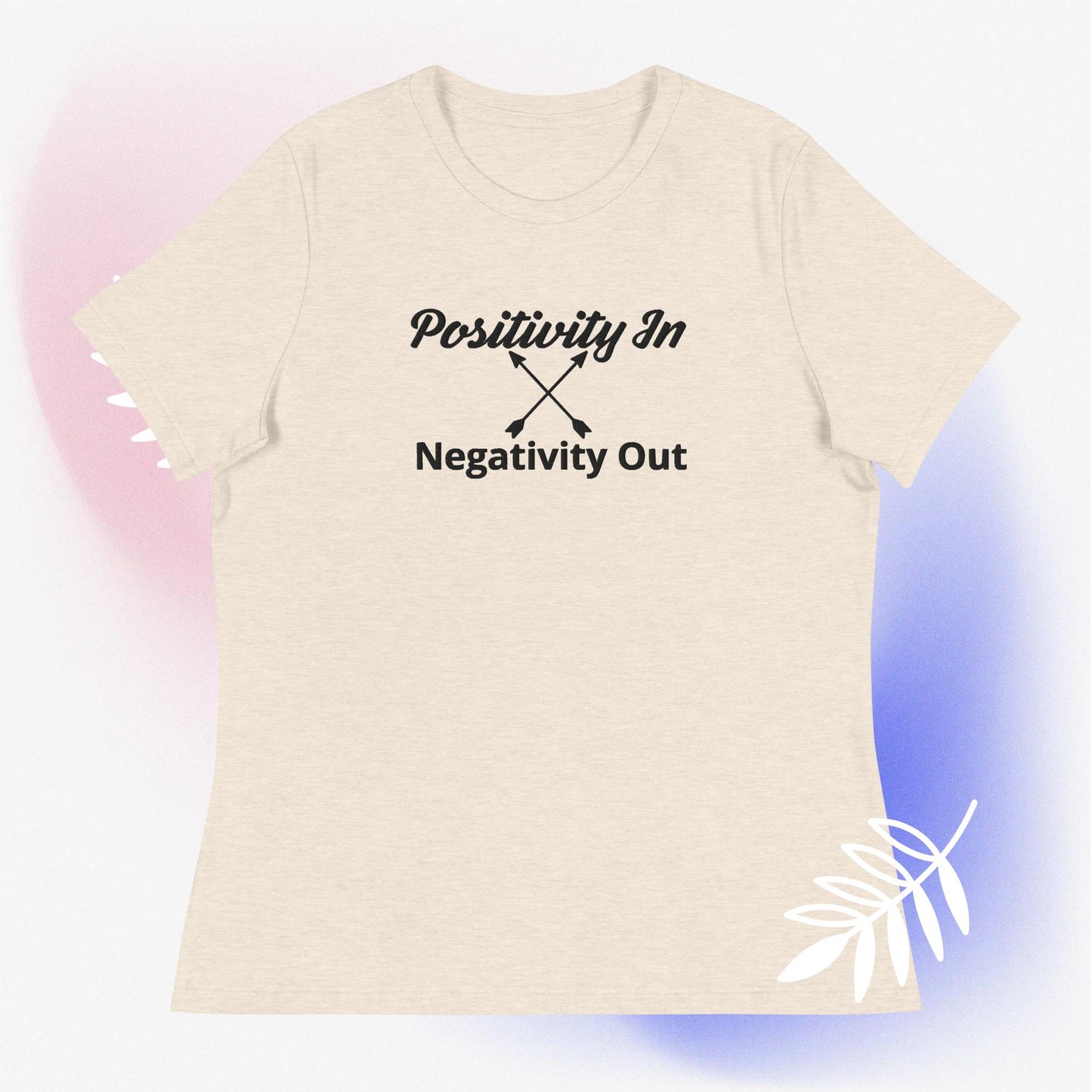 Positivity in, Negativity out T- Shirt