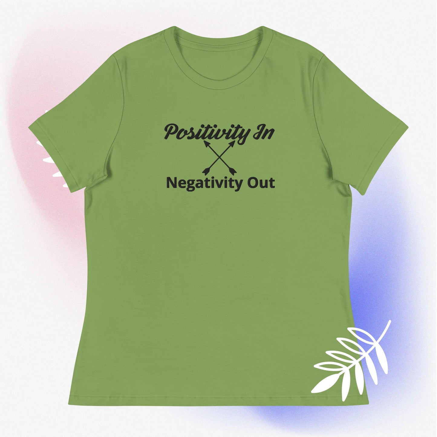 Positivity in, Negativity out T- Shirt