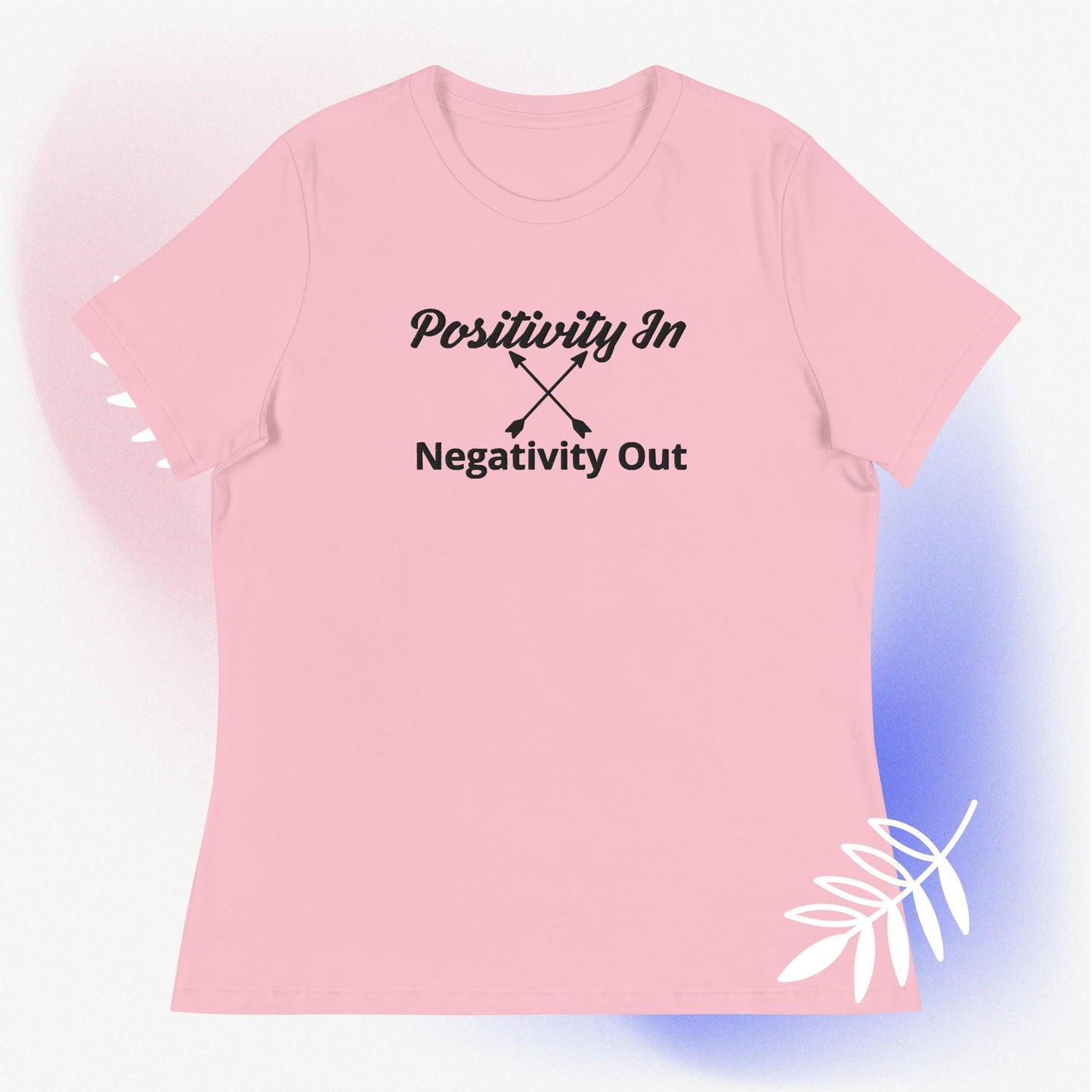 Positivity in, Negativity out T- Shirt